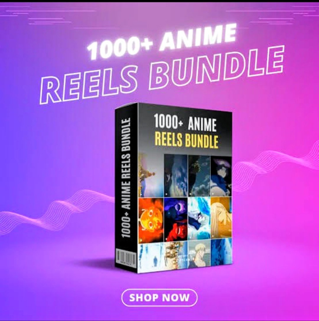 1000+ ANIME  REELS BUNDLE